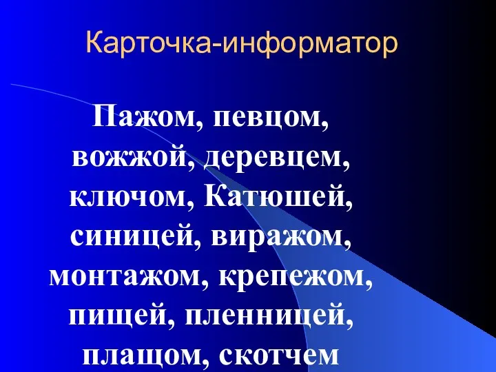 Карточка-информатор Пажом, певцом, вожжой, деревцем, ключом, Катюшей, синицей, виражом, монтажом, крепежом, пищей, пленницей, плащом, скотчем