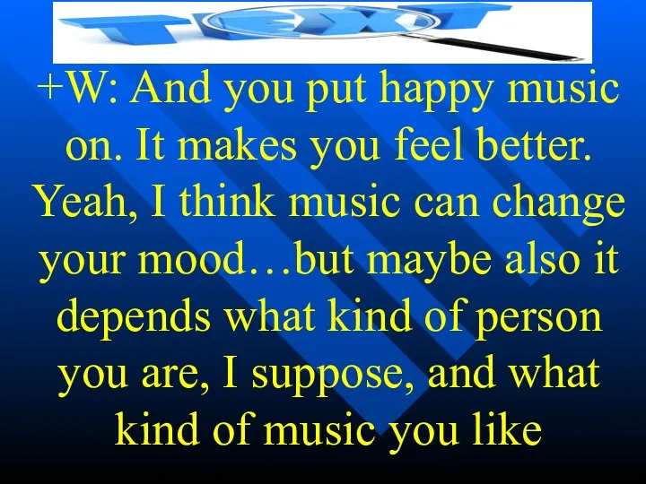 +W: And you put happy music on. It makes you