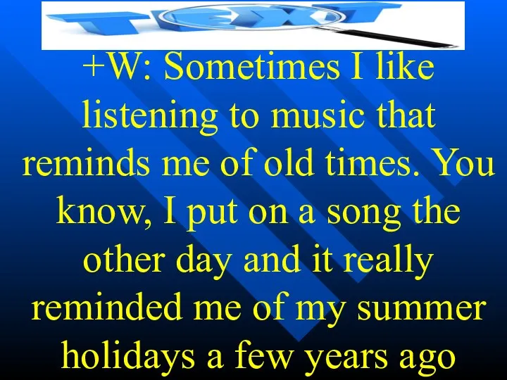 +W: Sometimes I like listening to music that reminds me