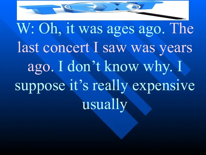 W: Oh, it was ages ago. The last concert I