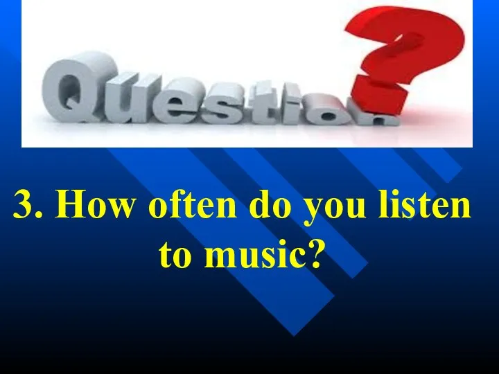 3. How often do you listen to music?