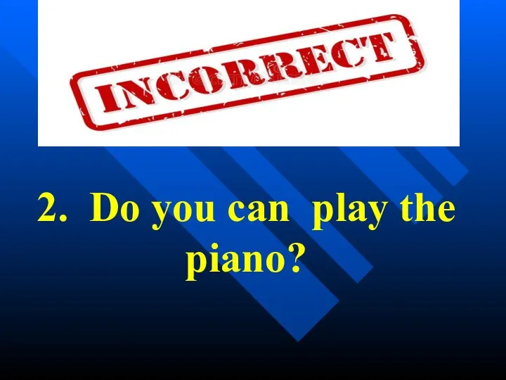 2. Do you can play the piano?