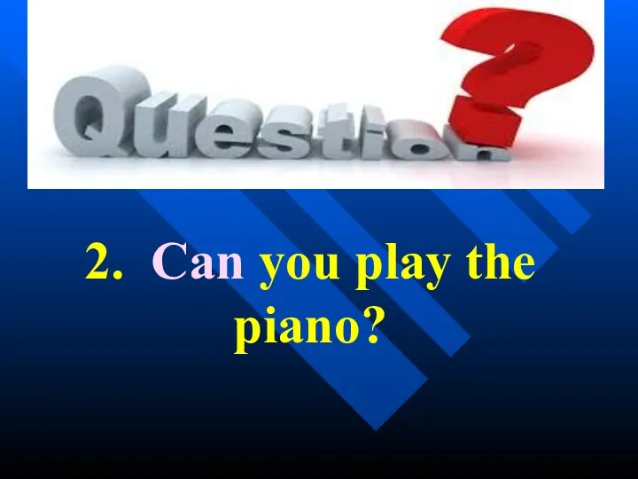 2. Can you play the piano?