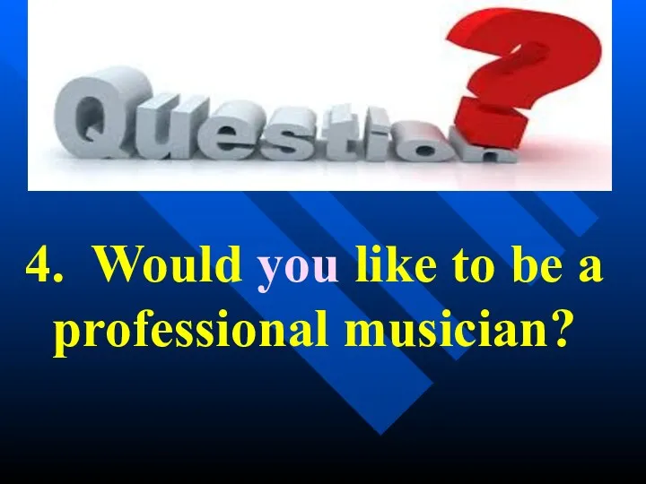 4. Would you like to be a professional musician?