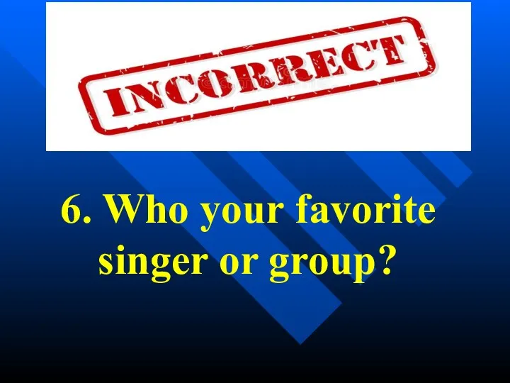 6. Who your favorite singer or group?