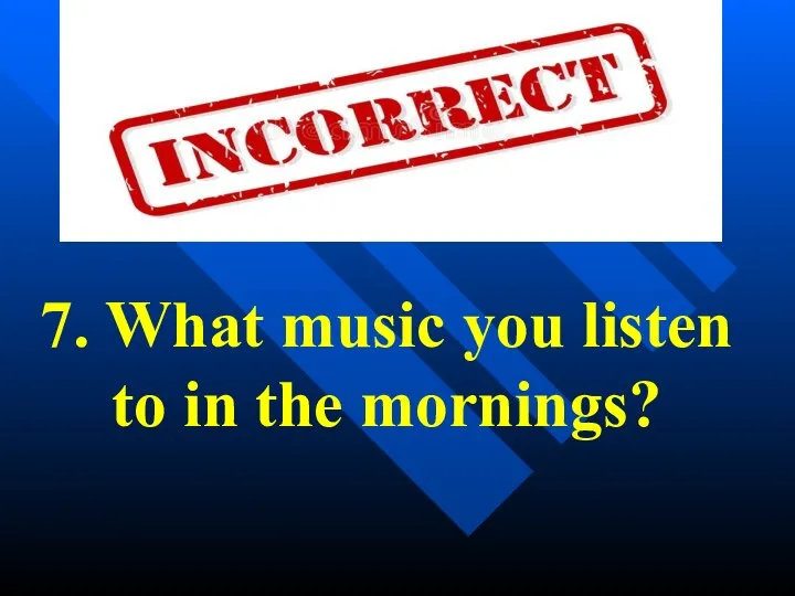 7. What music you listen to in the mornings?