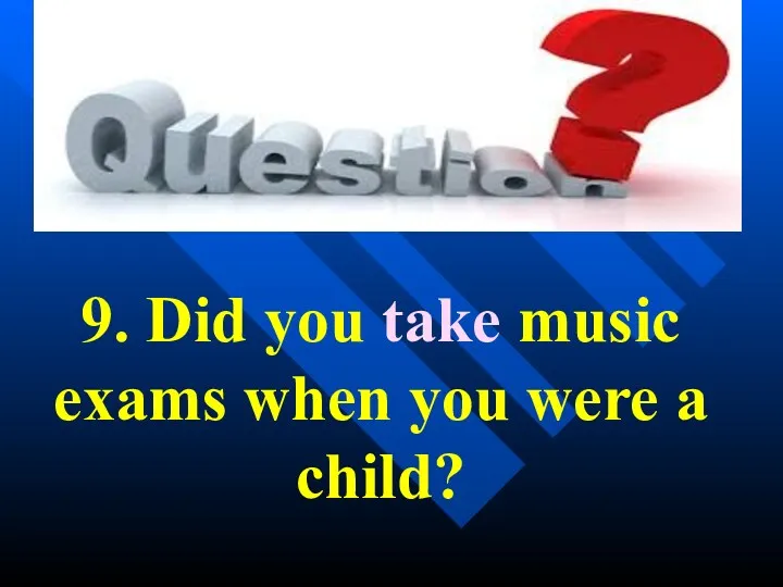 9. Did you take music exams when you were a child?