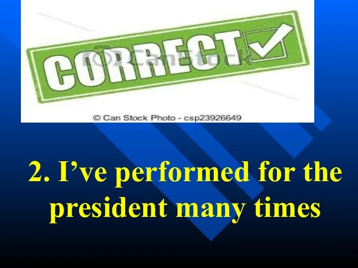 2. I’ve performed for the president many times