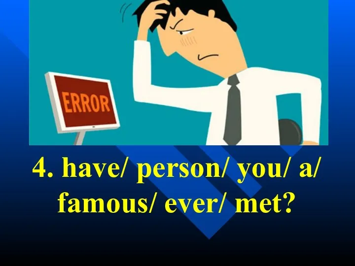 4. have/ person/ you/ a/ famous/ ever/ met?