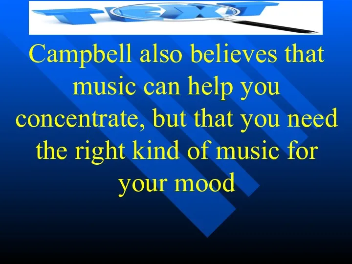 Campbell also believes that music can help you concentrate, but