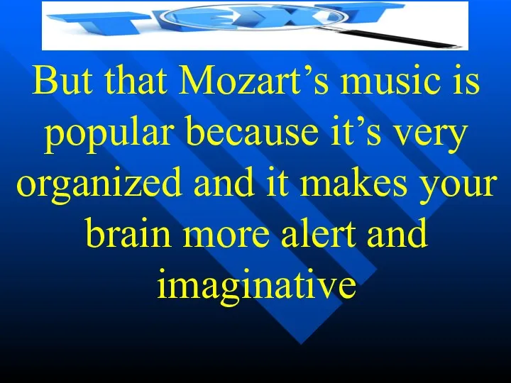 But that Mozart’s music is popular because it’s very organized