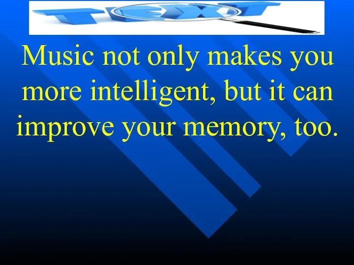 Music not only makes you more intelligent, but it can improve your memory, too.