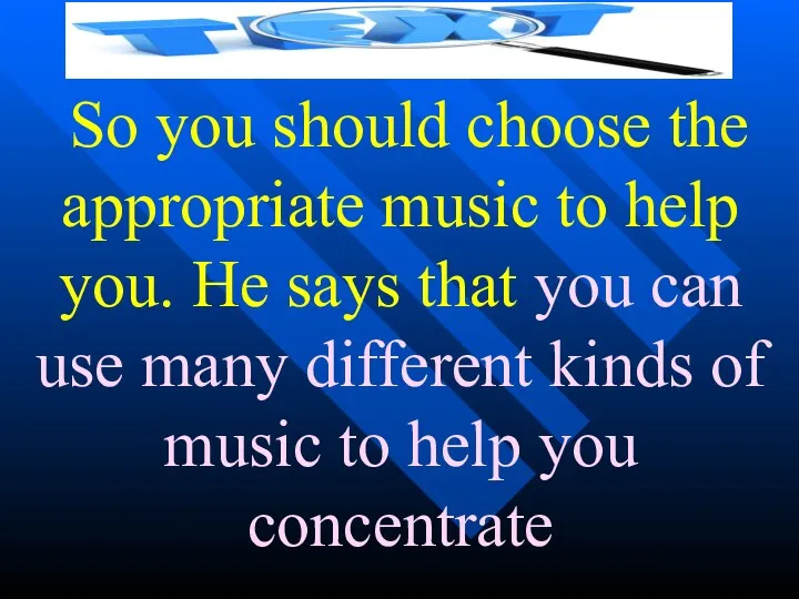 So you should choose the appropriate music to help you.