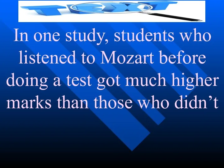 In one study, students who listened to Mozart before doing