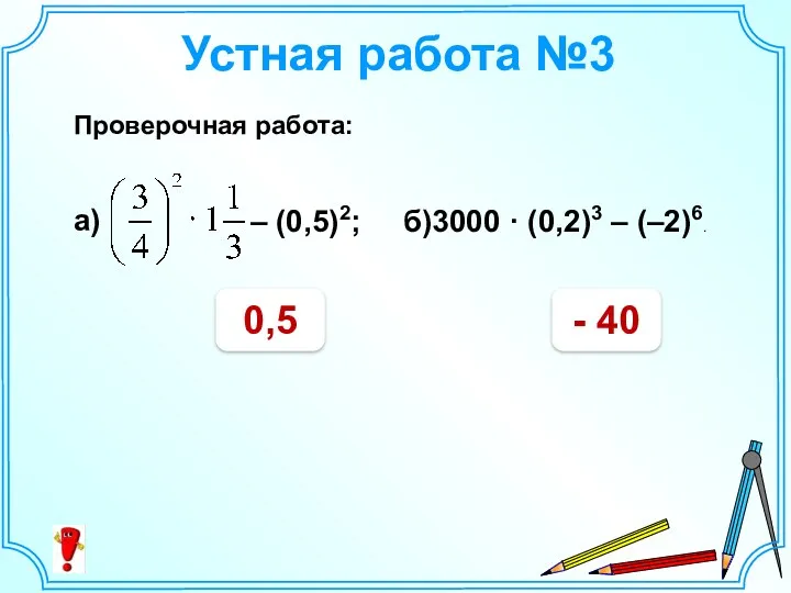 Устная работа №3 – (0,5)2; б)3000 · (0,2)3 – (–2)6. а) Проверочная работа: - 40 0,5