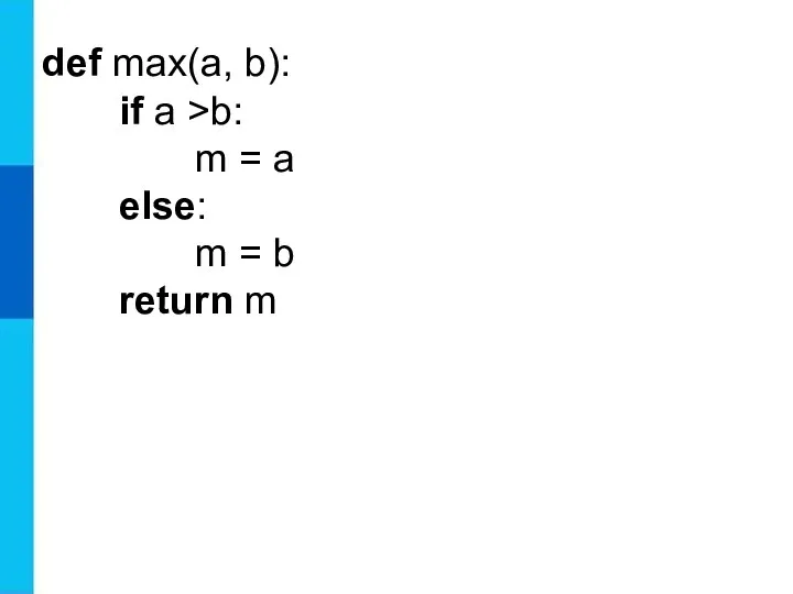 def max(a, b): if a >b: m = a else: m = b return m