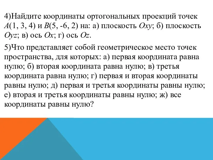 4)Найдите координаты ортогональных проекций точек A(1, 3, 4) и B(5, -6, 2) на: