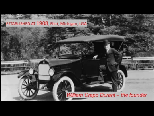 ESTABLISHED AT 1908, Flint, Michigan, USA William Crapo Durant – the founder