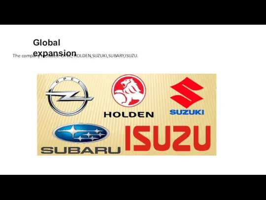 Global expansion The company included: OPEL, HOLDEN,SUZUKI,SUBARY,ISUZU.