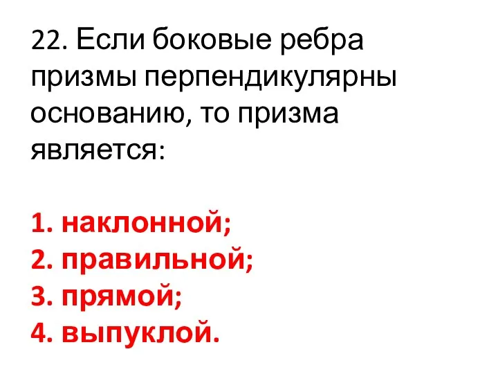 22. Если боковые ребра призмы перпендикулярны основанию, то призма является: