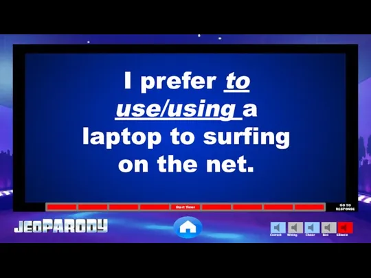 I prefer to use/using a laptop to surfing on the net.