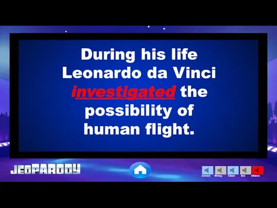 During his life Leonardo da Vinci investigated the possibility of human flight.