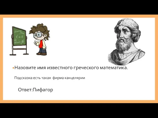 Назовите имя известного греческого математика. Подсказка:есть такая фирма канцелярии Ответ:Пифагор