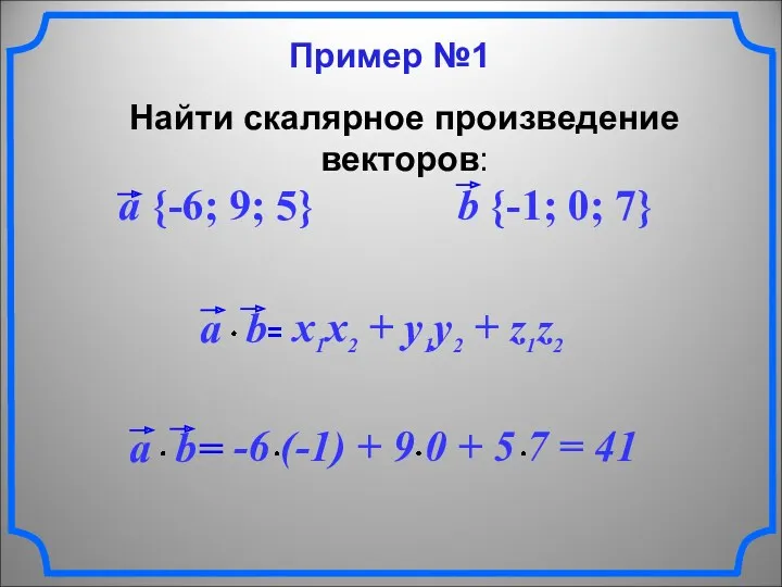 Пример №1 Найти скалярное произведение векторов: a {-6; 9; 5} b {-1; 0; 7}