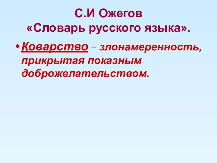 С.И Ожегов «Словарь русского языка». Коварство – злонамеренность, прикрытая показным доброжелательством.