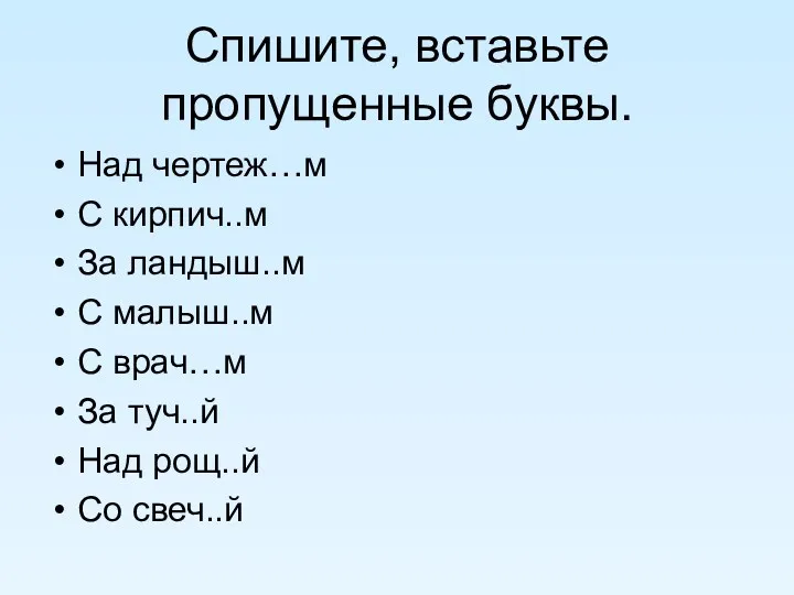 Спишите, вставьте пропущенные буквы. Над чертеж…м С кирпич..м За ландыш..м