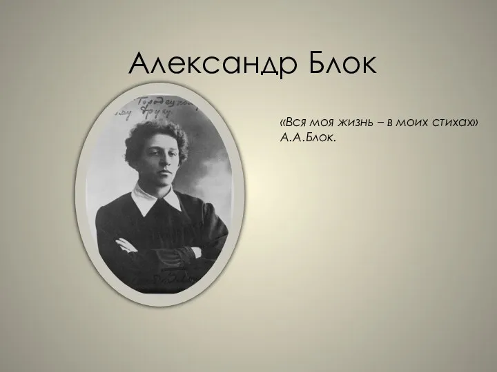 Александр Блок «Вся моя жизнь – в моих стихах» А.А.Блок.