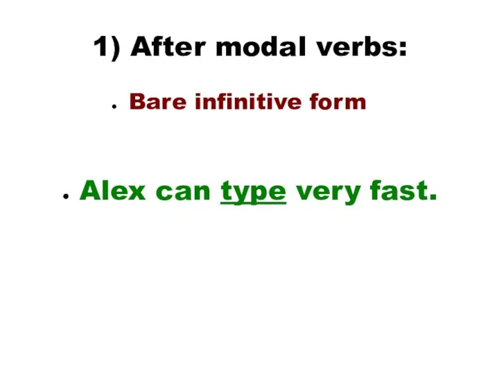 1) After modal verbs: Bare infinitive form Alex can type very fast.