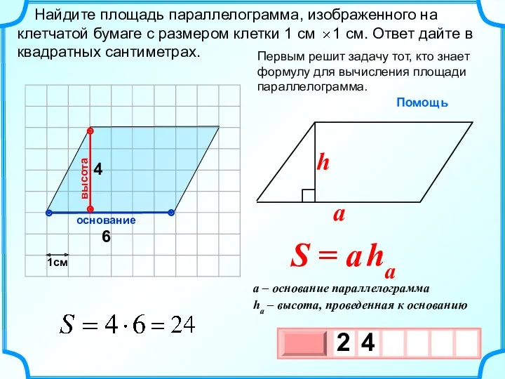 1см Первым решит задачу тот, кто знает формулу для вычисления площади параллелограмма. 6 4 высота основание