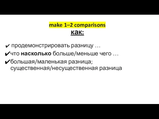 продемонстрировать разницу … что насколько больше/меньше чего … большая/маленькая разница; существенная/несущественная разница make 1–2 comparisons как: