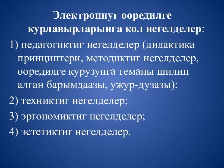 Электроннуг өөредилге курлавырларынга кол негелделер: 1) педагогиктиг негелделер (дидактика принциптери,