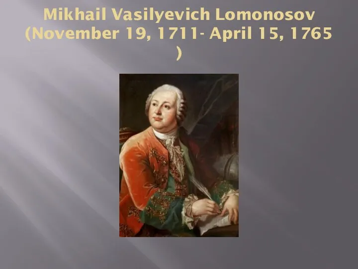 Mikhail Vasilyevich Lomonosov (November 19, 1711- April 15, 1765 )