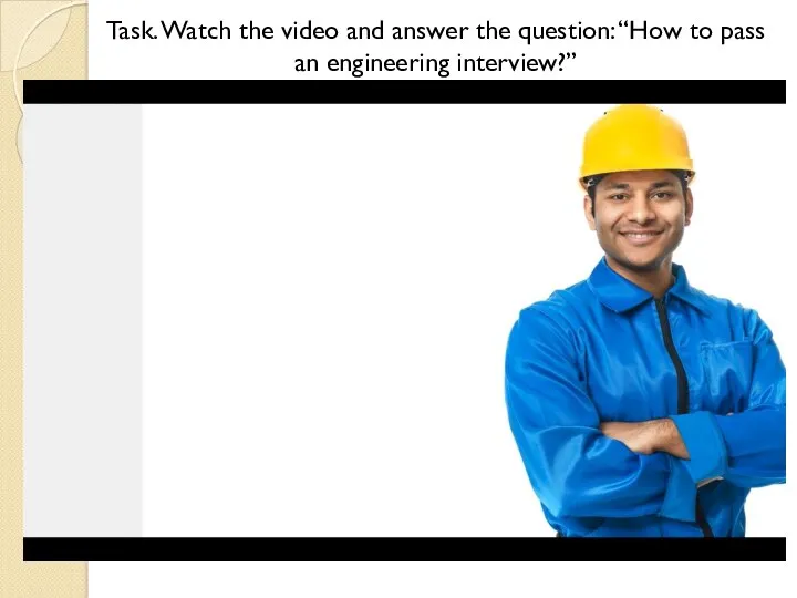 Task. Watch the video and answer the question: “How to pass an engineering interview?”