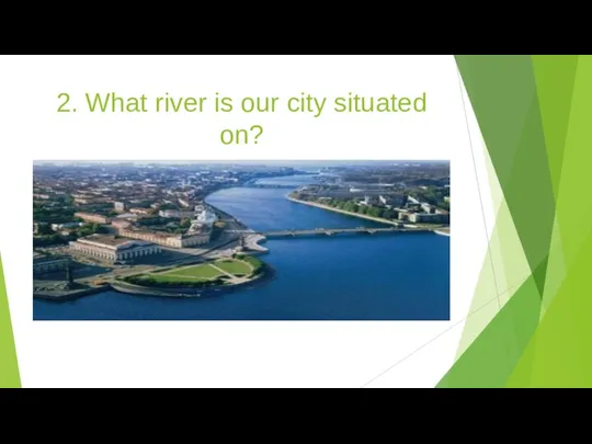 2. What river is our city situated on?