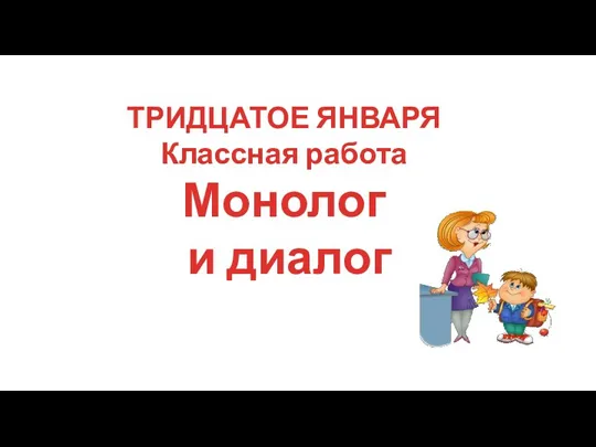 ТРИДЦАТОЕ ЯНВАРЯ Классная работа Монолог и диалог