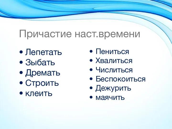 Причастие наст.времени Лепетать Зыбать Дремать Строить клеить Пениться Хвалиться Числиться Беспокоиться Дежурить маячить