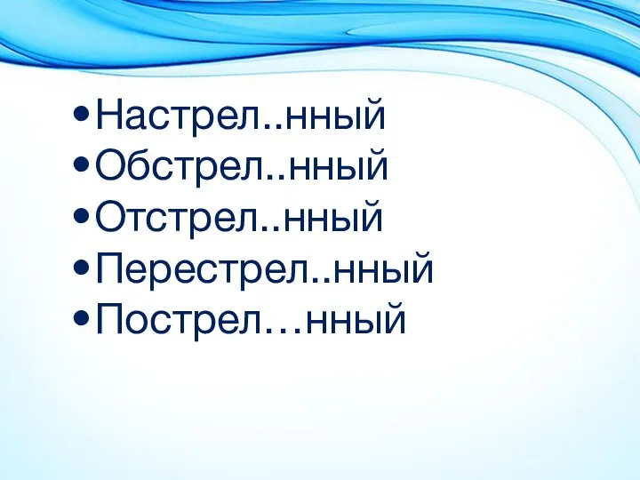 Настрел..нный Обстрел..нный Отстрел..нный Перестрел..нный Пострел…нный