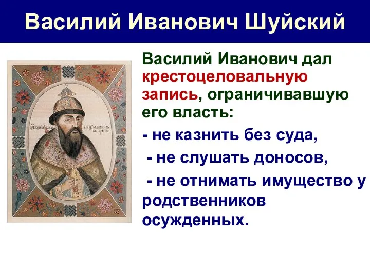 Василий Иванович Шуйский Василий Иванович дал крестоцеловальную запись, ограничивавшую его власть: - не