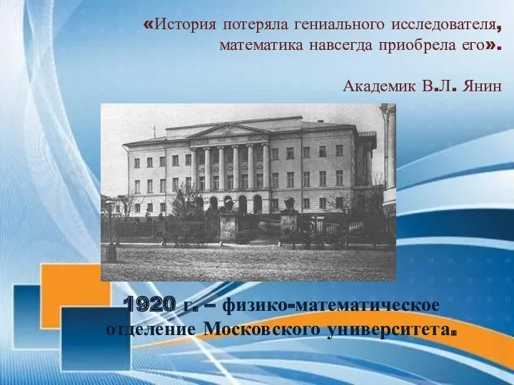 «История потеряла гениального исследователя, математика навсегда приобрела его». Академик В.Л.