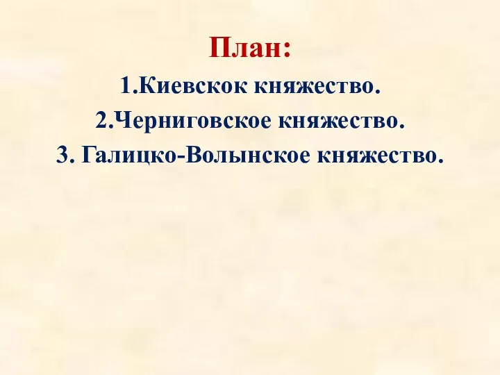 План: 1.Киевскок княжество. 2.Черниговское княжество. 3. Галицко-Волынское княжество.