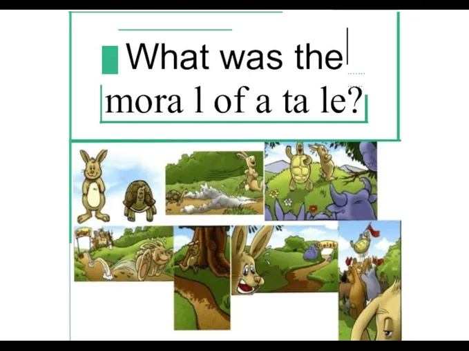 What was the ............. mora l of a ta le?