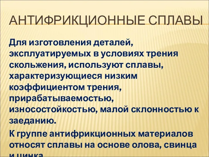 АНТИФРИКЦИОННЫЕ СПЛАВЫ Для изготовления деталей, эксплуатируемых в условиях трения скольжения, используют сплавы, характеризующиеся