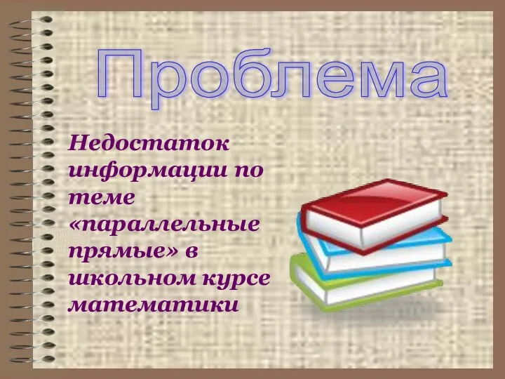 Проблема Недостаток информации по теме «параллельные прямые» в школьном курсе математики