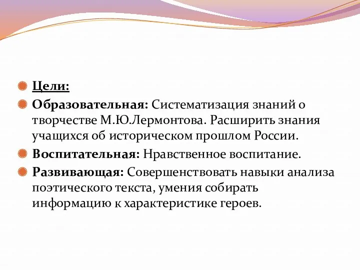 Цели: Образовательная: Систематизация знаний о творчестве М.Ю.Лермонтова. Расширить знания учащихся