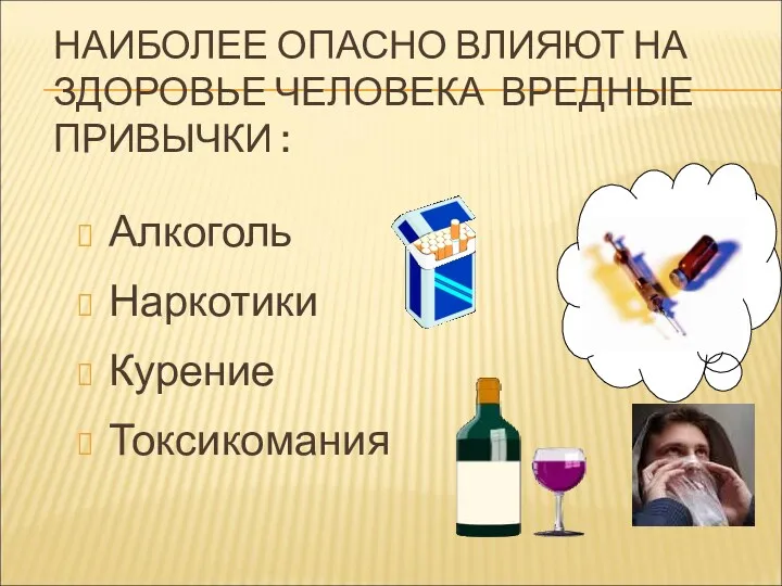 НАИБОЛЕЕ ОПАСНО ВЛИЯЮТ НА ЗДОРОВЬЕ ЧЕЛОВЕКА ВРЕДНЫЕ ПРИВЫЧКИ : Алкоголь Наркотики Курение Токсикомания