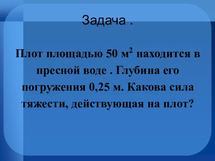 Задача . Плот площадью 50 м2 находится в пресной воде . Глубина его